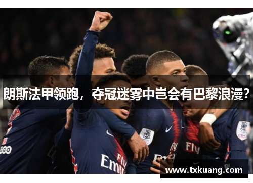 朗斯法甲领跑，夺冠迷雾中岂会有巴黎浪漫？
